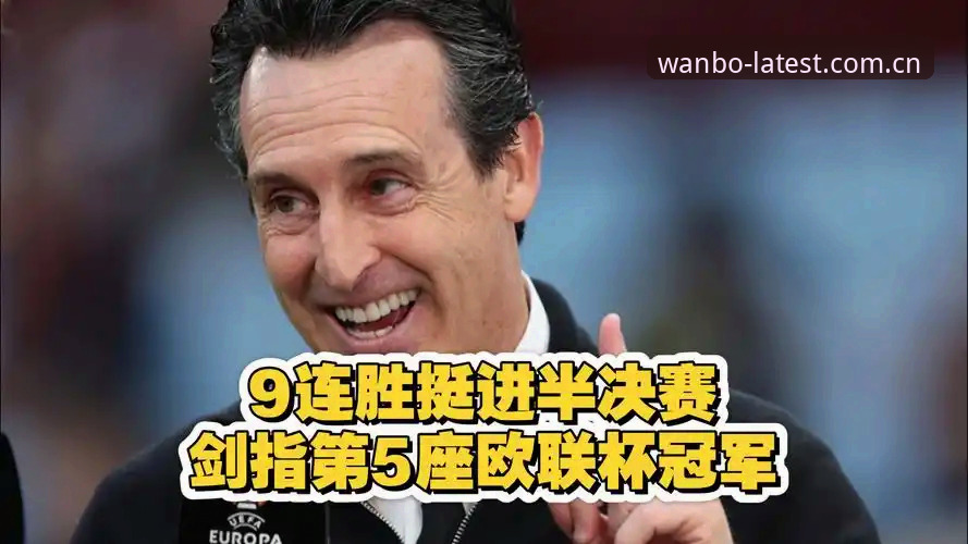 万博体育APP官方下载 从维拉夺冠看埃梅里:资深用户分享欧联杯五冠王的制胜心得
